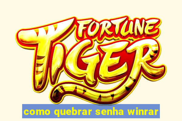 como quebrar senha winrar